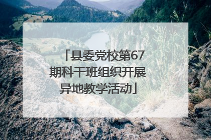 县委党校第67期科干班组织开展异地教学活动