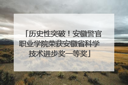 历史性突破！安徽警官职业学院荣获安徽省科学技术进步奖一等奖