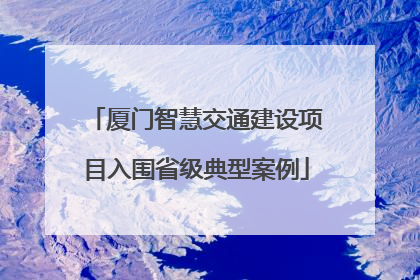 厦门智慧交通建设项目入围省级典型案例