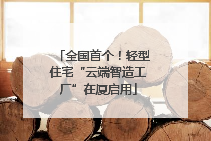 全国首个！轻型住宅“云端智造工厂”在厦启用