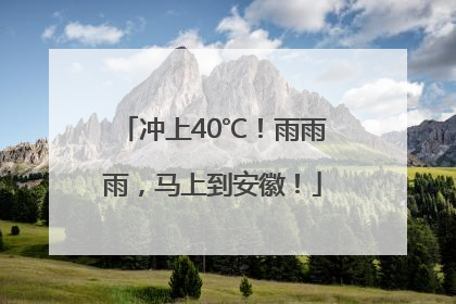 冲上40℃！雨雨雨，马上到安徽！