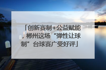 创新赛制+公益赋能，郴州这场“弹性让球制”台球赛广受好评