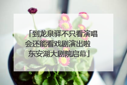 到龙泉驿不只看演唱会还能看戏剧演出啦 东安湖大剧院启幕