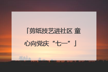 剪纸技艺进社区 童心向党庆“七一”