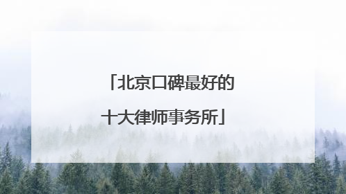 北京口碑最好的十大律师事务所