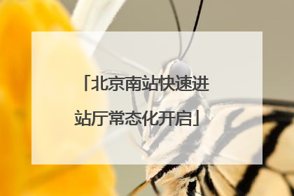 北京南站快速进站厅常态化开启