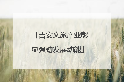 吉安文旅产业彰显强劲发展动能