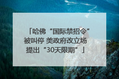 哈佛“国际禁招令”被叫停 美政府改立场提出“30天限期”