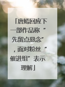 唐嫣回应下一部作品称“先留点悬念”，面对粉丝“催进组”表示理解