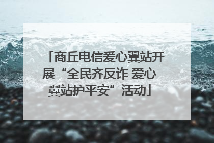 商丘电信爱心翼站开展“全民齐反诈 爱心翼站护平安”活动
