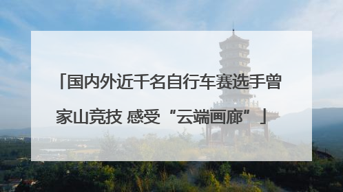 国内外近千名自行车赛选手曾家山竞技 感受“云端画廊”