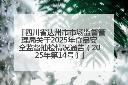 四川省达州市市场监督管理局关于2025年食品安全监督抽检情况通告（2025年第14号）