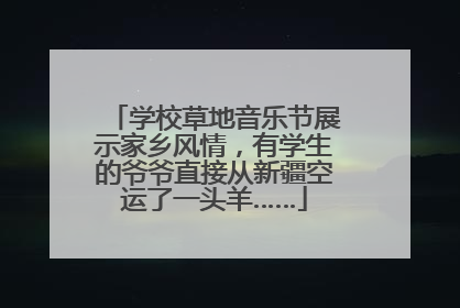 学校草地音乐节展示家乡风情，有学生的爷爷直接从新疆空运了一头羊……