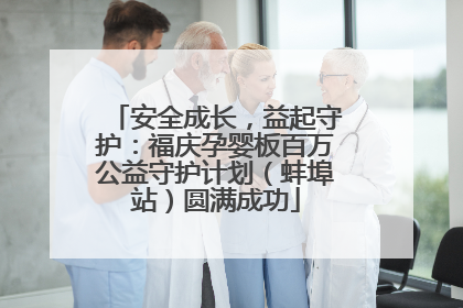 安全成长，益起守护：福庆孕婴板百万公益守护计划（蚌埠站）圆满成功