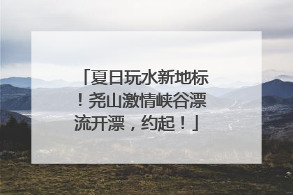 夏日玩水新地标！尧山激情峡谷漂流开漂，约起！