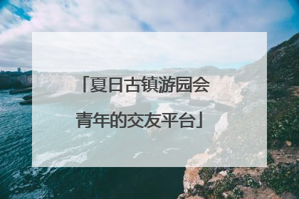 夏日古镇游园会 青年的交友平台