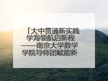 大中贯通新实践 学海领航启新程——南京大学数学学院导师团赋能新海初级中学九年级学子生涯规划