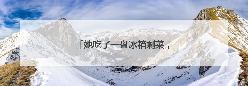 她吃了一盘冰箱剩菜，救治一月才化险为夷
