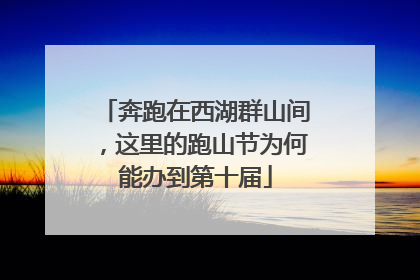 奔跑在西湖群山间，这里的跑山节为何能办到第十届