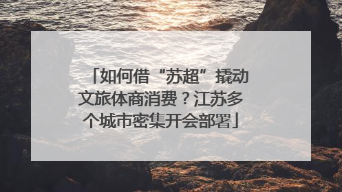 如何借“苏超”撬动文旅体商消费？江苏多个城市密集开会部署
