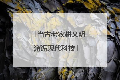 当古老农耕文明邂逅现代科技