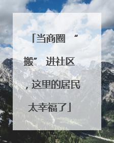 当商圈 “搬” 进社区，这里的居民太幸福了