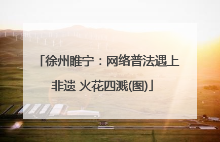 徐州睢宁：网络普法遇上非遗 火花四溅(图)