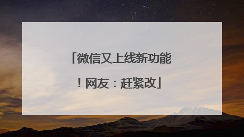微信又上线新功能！网友：赶紧改