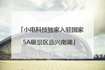 小电科技独家入驻国家5A级景区嘉兴南湖