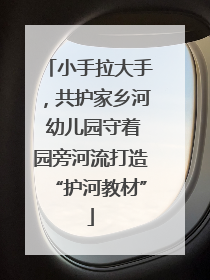 小手拉大手，共护家乡河 幼儿园守着园旁河流打造“护河教材”