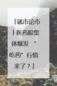 就市论市丨医药股集体爆发 “吃药”行情来了？