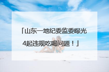 山东一地纪委监委曝光4起违规吃喝问题！