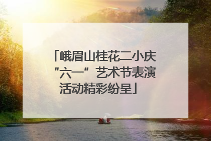 峨眉山桂花二小庆“六一”艺术节表演活动精彩纷呈