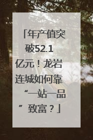 年产值突破52.1亿元！龙岩连城如何靠“一站一品”致富？