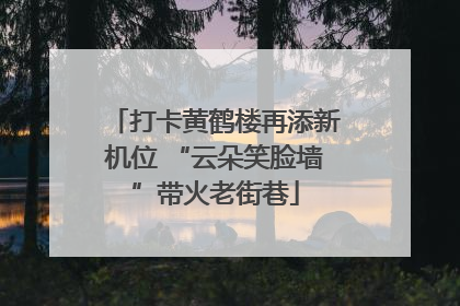 打卡黄鹤楼再添新机位 “云朵笑脸墙”带火老街巷
