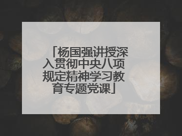 杨国强讲授深入贯彻中央八项规定精神学习教育专题党课