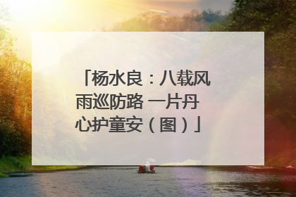 杨水良：八载风雨巡防路 一片丹心护童安（图）