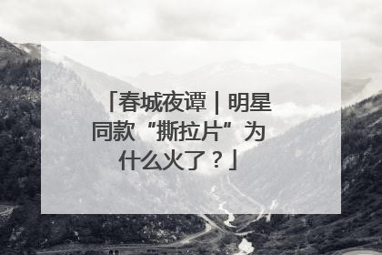 春城夜谭｜明星同款“撕拉片”为什么火了？