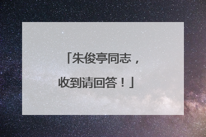 朱俊亭同志，收到请回答！