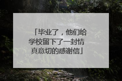 毕业了，他们给学校留下了一封情真意切的感谢信