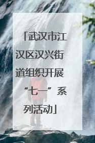 武汉市江汉区汉兴街道组织开展“七一”系列活动