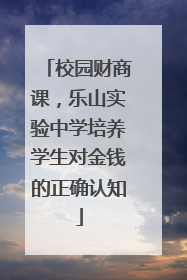 校园财商课，乐山实验中学培养学生对金钱的正确认知