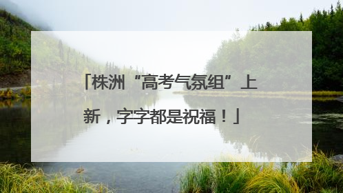株洲“高考气氛组”上新，字字都是祝福！