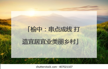 榆中：串点成线 打造宜居宜业美丽乡村