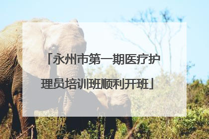永州市第一期医疗护理员培训班顺利开班