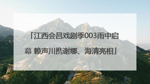 江西会昌戏剧季003雨中启幕 赖声川携谢娜、海清亮相