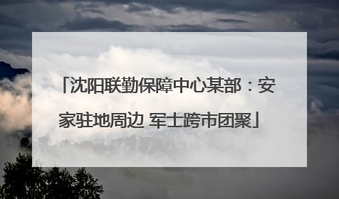沈阳联勤保障中心某部：安家驻地周边 军士跨市团聚