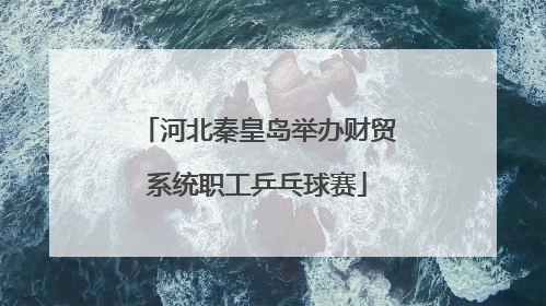 河北秦皇岛举办财贸系统职工乒乓球赛