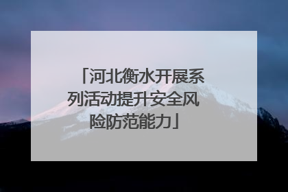 河北衡水开展系列活动提升安全风险防范能力