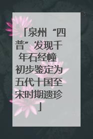 泉州“四普”发现千年石经幢 初步鉴定为五代十国至宋时期遗珍